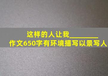 这样的人让我________作文650字有环境描写以景写人