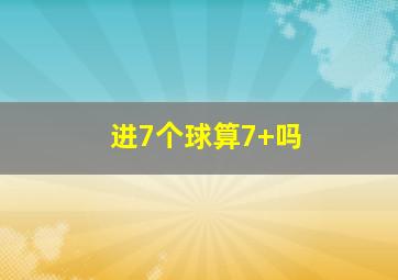 进7个球算7+吗