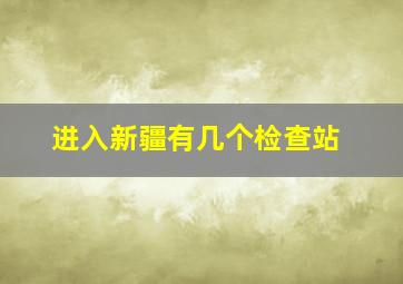 进入新疆有几个检查站