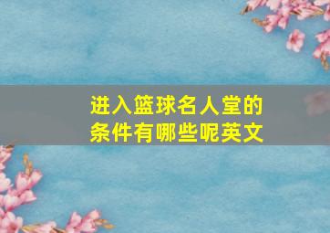 进入篮球名人堂的条件有哪些呢英文