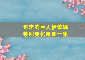 进击的巨人伊蕾娜性别变化是哪一集