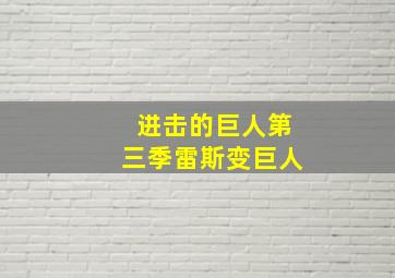 进击的巨人第三季雷斯变巨人