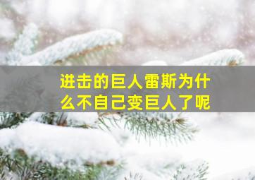 进击的巨人雷斯为什么不自己变巨人了呢