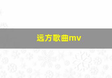 远方歌曲mv