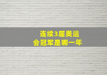 连续3届奥运会冠军是哪一年