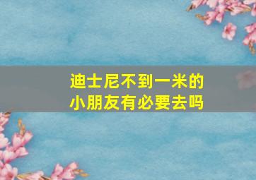 迪士尼不到一米的小朋友有必要去吗