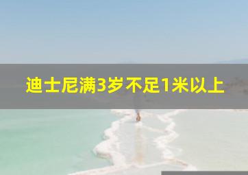 迪士尼满3岁不足1米以上