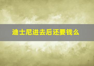 迪士尼进去后还要钱么