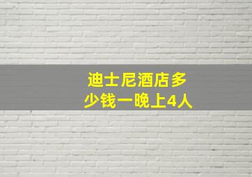 迪士尼酒店多少钱一晚上4人