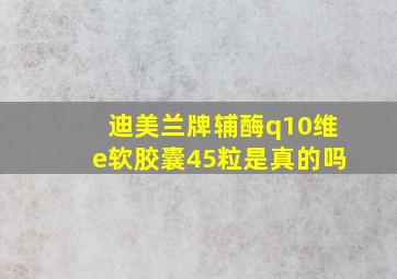 迪美兰牌辅酶q10维e软胶囊45粒是真的吗