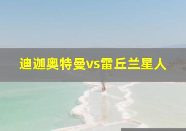 迪迦奥特曼vs雷丘兰星人