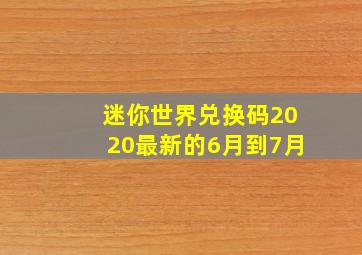 迷你世界兑换码2020最新的6月到7月