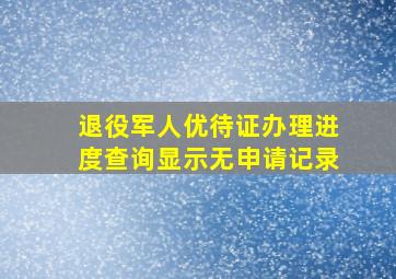 退役军人优待证办理进度查询显示无申请记录