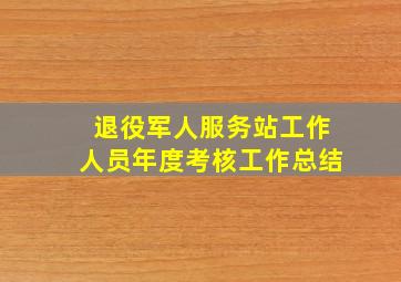 退役军人服务站工作人员年度考核工作总结