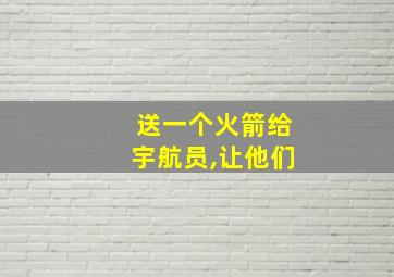 送一个火箭给宇航员,让他们