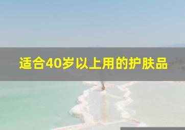 适合40岁以上用的护肤品