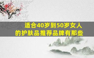 适合40岁到50岁女人的护肤品推荐品牌有那些