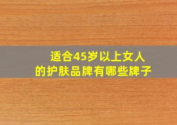 适合45岁以上女人的护肤品牌有哪些牌子