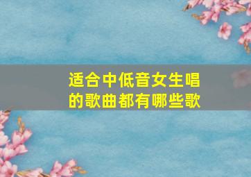 适合中低音女生唱的歌曲都有哪些歌