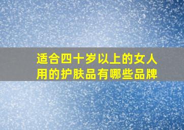 适合四十岁以上的女人用的护肤品有哪些品牌