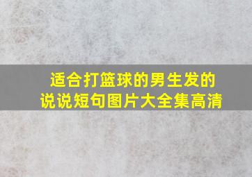 适合打篮球的男生发的说说短句图片大全集高清