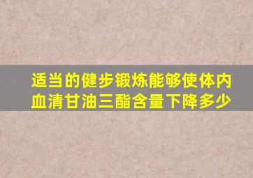 适当的健步锻炼能够使体内血清甘油三酯含量下降多少