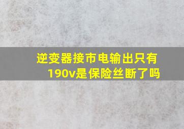 逆变器接市电输出只有190v是保险丝断了吗