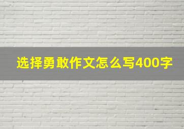 选择勇敢作文怎么写400字