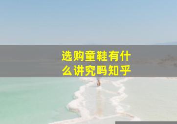 选购童鞋有什么讲究吗知乎