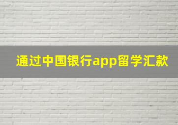 通过中国银行app留学汇款