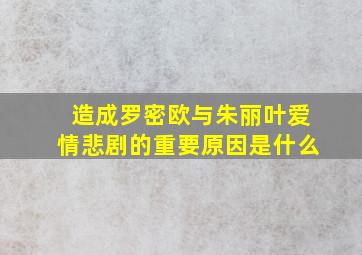 造成罗密欧与朱丽叶爱情悲剧的重要原因是什么