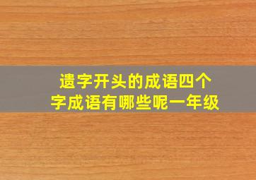 遗字开头的成语四个字成语有哪些呢一年级