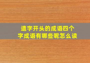 遗字开头的成语四个字成语有哪些呢怎么读