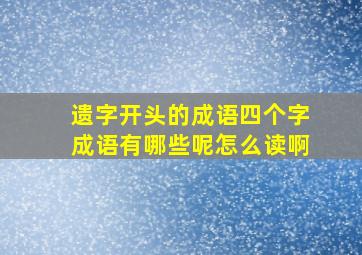 遗字开头的成语四个字成语有哪些呢怎么读啊