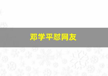 邓学平怼网友