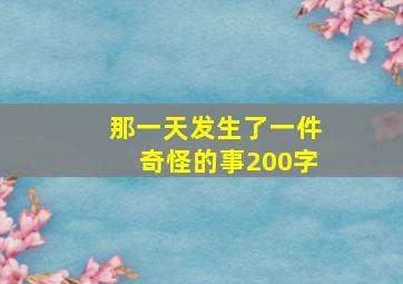 那一天发生了一件奇怪的事200字