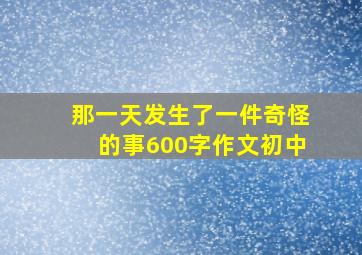 那一天发生了一件奇怪的事600字作文初中