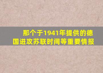 那个于1941年提供的德国进攻苏联时间等重要情报