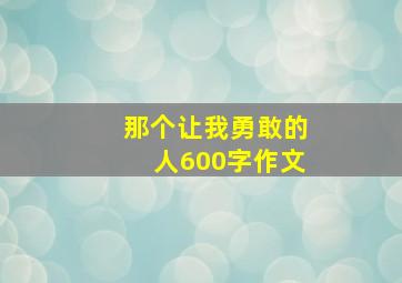 那个让我勇敢的人600字作文