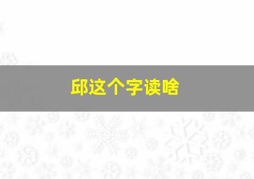 邱这个字读啥