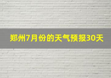 郑州7月份的天气预报30天