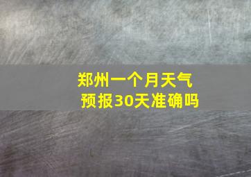 郑州一个月天气预报30天准确吗