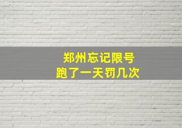 郑州忘记限号跑了一天罚几次