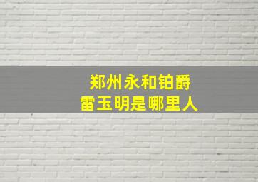 郑州永和铂爵雷玉明是哪里人