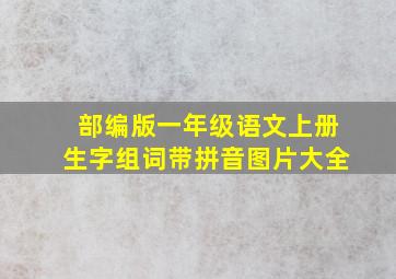 部编版一年级语文上册生字组词带拼音图片大全