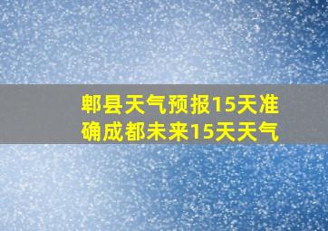 郫县天气预报15天准确成都未来15天天气