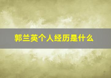 郭兰英个人经历是什么