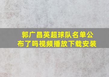 郭广昌英超球队名单公布了吗视频播放下载安装