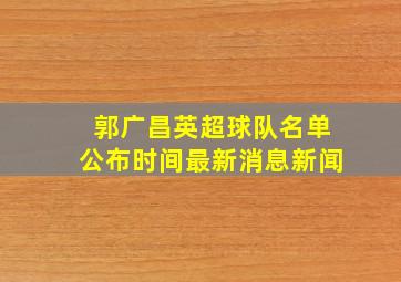 郭广昌英超球队名单公布时间最新消息新闻