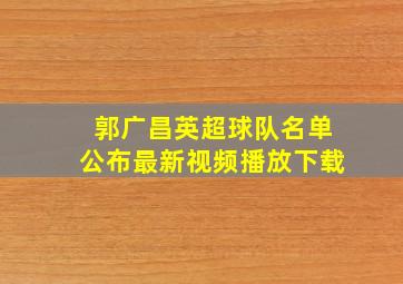 郭广昌英超球队名单公布最新视频播放下载